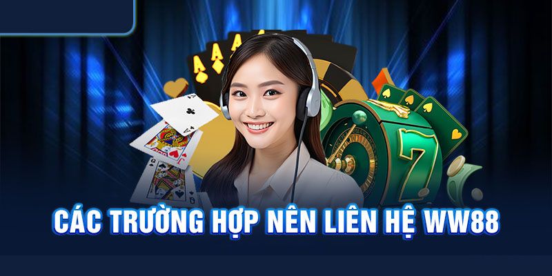 Trường hợp cần liên hệ CSKH WW88