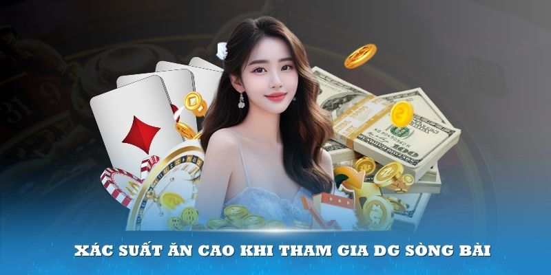 Ai cũng có xác suất ăn cao khi tham gia DG sòng bài